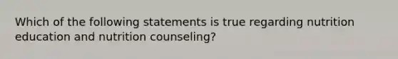 Which of the following statements is true regarding nutrition education and nutrition counseling?