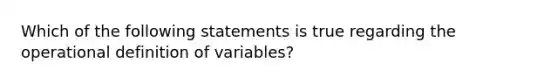 Which of the following statements is true regarding the operational definition of variables?