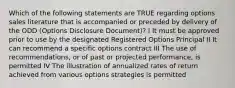 Which of the following statements are TRUE regarding options sales literature that is accompanied or preceded by delivery of the ODD (Options Disclosure Document)? I It must be approved prior to use by the designated Registered Options Principal II It can recommend a specific options contract III The use of recommendations, or of past or projected performance, is permitted IV The illustration of annualized rates of return achieved from various options strategies is permitted