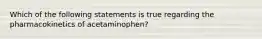 Which of the following statements is true regarding the pharmacokinetics of acetaminophen?