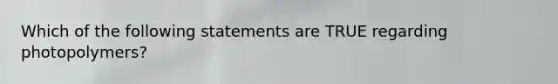 Which of the following statements are TRUE regarding photopolymers?