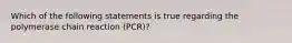 Which of the following statements is true regarding the polymerase chain reaction (PCR)?