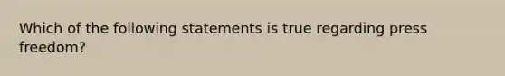 Which of the following statements is true regarding press freedom?