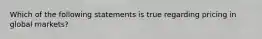 Which of the following statements is true regarding pricing in global​ markets?