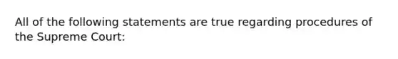 All of the following statements are true regarding procedures of the Supreme Court: