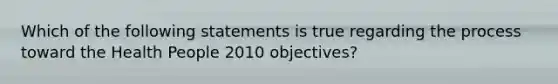 Which of the following statements is true regarding the process toward the Health People 2010 objectives?