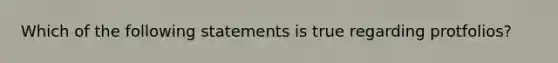 Which of the following statements is true regarding protfolios?