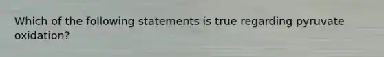 Which of the following statements is true regarding pyruvate oxidation?