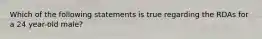 Which of the following statements is true regarding the RDAs for a 24 year-old male?