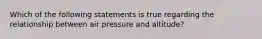 Which of the following statements is true regarding the relationship between air pressure and altitude?