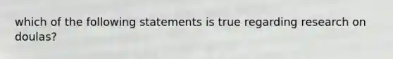 which of the following statements is true regarding research on doulas?