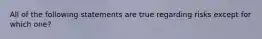 All of the following statements are true regarding risks except for which one?