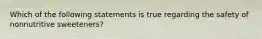 Which of the following statements is true regarding the safety of nonnutritive sweeteners?