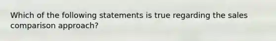 Which of the following statements is true regarding the sales comparison approach?