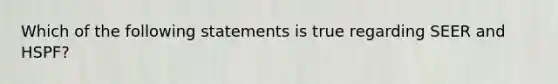 Which of the following statements is true regarding SEER and HSPF?