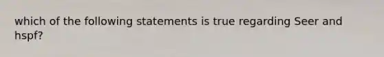 which of the following statements is true regarding Seer and hspf?