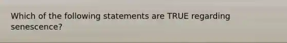 Which of the following statements are TRUE regarding senescence?