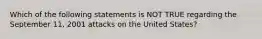 Which of the following statements is NOT TRUE regarding the September 11, 2001 attacks on the United States?