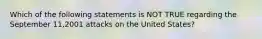 Which of the following statements is NOT TRUE regarding the September 11,2001 attacks on the United States?