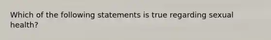 Which of the following statements is true regarding sexual health?