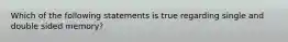 Which of the following statements is true regarding single and double sided memory?