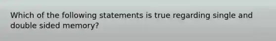 Which of the following statements is true regarding single and double sided memory?