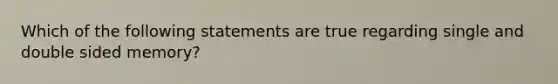 Which of the following statements are true regarding single and double sided memory?