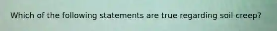 Which of the following statements are true regarding soil creep?