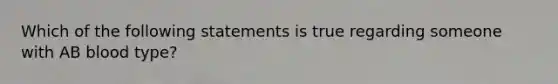 Which of the following statements is true regarding someone with AB blood type?