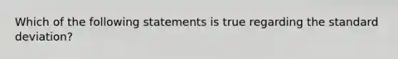 Which of the following statements is true regarding the standard deviation?