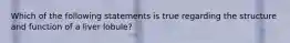 Which of the following statements is true regarding the structure and function of a liver lobule?