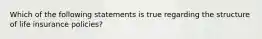 Which of the following statements is true regarding the structure of life insurance policies?