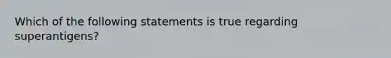 Which of the following statements is true regarding superantigens?