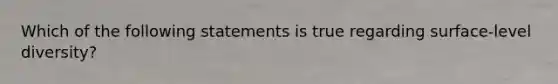 Which of the following statements is true regarding surface-level diversity?