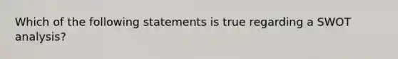 Which of the following statements is true regarding a SWOT analysis?