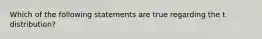 Which of the following statements are true regarding the t distribution?