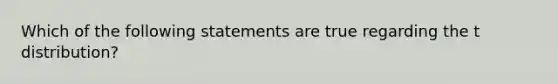 Which of the following statements are true regarding the t distribution?