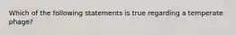 Which of the following statements is true regarding a temperate phage?