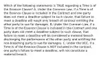 Which of the following statements is TRUE regarding a Time is of the Essence Clause? A. Under the Common Law, if a Time is of the Essence Clause is included in the Contract and one party does not meet a deadline subject to such clause, that failure to meet a deadline will result only breach of contract entitling the other party to sue for damages. B. Under the Common Law, if a Time is of the Essence Clause is included in the Contract and one party does not meet a deadline subject to such clause, that failure to meet a deadline will be considered a material breach discharging the performance of the other party and entitling the non-breaching party to sue for damages. C. Under the UCC, if a Time is of the Essence Clause is NOT included in the contract, one party's failure to meet a deadline, will not constitute a material breach.