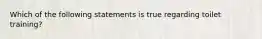 Which of the following statements is true regarding toilet training?