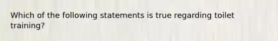 Which of the following statements is true regarding toilet training?