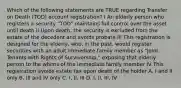 Which of the following statements are TRUE regarding Transfer on Death (TOD) account registration? I An elderly person who registers a security "TOD" maintains full control over the asset until death II Upon death, the security is excluded from the estate of the decedent and avoids probate III This registration is designed for the elderly, who, in the past, would register securities with an adult immediate family member as "Joint Tenants with Rights of Survivorship," exposing that elderly person to the whims of the immediate family member IV This registration avoids estate tax upon death of the holder A. I and II only B. III and IV only C. I, II, III D. I, II, III, IV