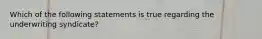 Which of the following statements is true regarding the underwriting syndicate?