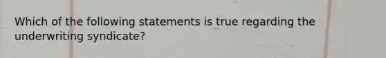 Which of the following statements is true regarding the underwriting syndicate?