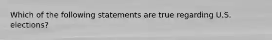 Which of the following statements are true regarding U.S. elections?