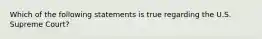 Which of the following statements is true regarding the U.S. Supreme Court?