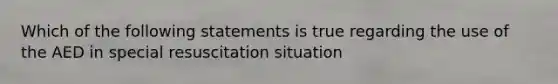 Which of the following statements is true regarding the use of the AED in special resuscitation situation