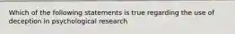 Which of the following statements is true regarding the use of deception in psychological research