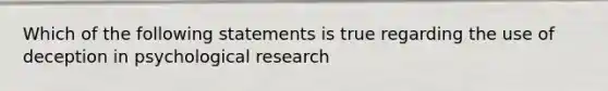 Which of the following statements is true regarding the use of deception in psychological research