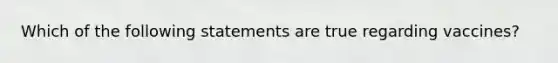 Which of the following statements are true regarding vaccines?